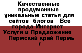 Качественные, продуманные, уникальные статьи для сайтов, блогов - Все города Интернет » Услуги и Предложения   . Пермский край,Пермь г.